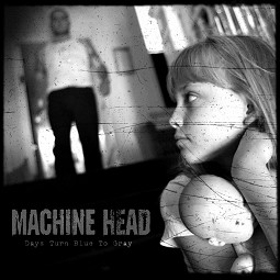 MACHINE HEAD - Days turn blue to grey