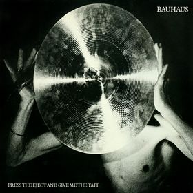 BAUHAUS - Press the eject/Give me the ta