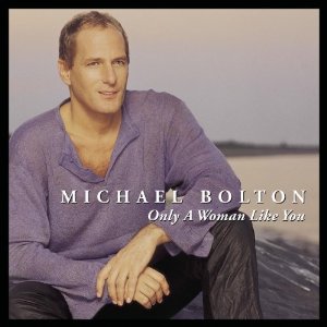 BOLTON MICHAEL - Only woman like you