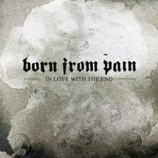 BORN FROM PAIN - In love with the end