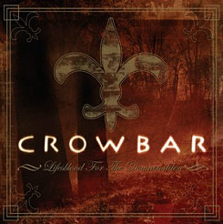 CROWBAR - Lifes blood for the downtrodde