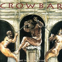 CROWBAR - Time heals nothing