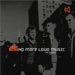 DEUS - No more loud music - the singles