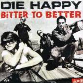 DIE HAPPY - Bitter to better