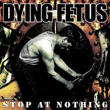 DYING FETUS - Stop at nothing
