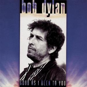 DYLAN BOB - Good as I been to you