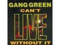 GANG GREEN - Cant live without it