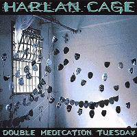 HARLAN CAGE - Double medication tuesday