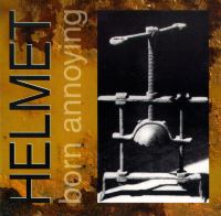 HELMET - Born annoying