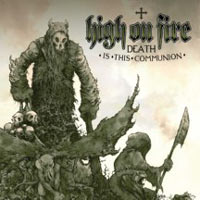 HIGH ON FIRE - Death is the communion