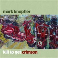 KNOPFLER MARK - Kill to get crimson