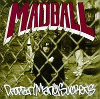 MADBALL - Droppin?any suckers