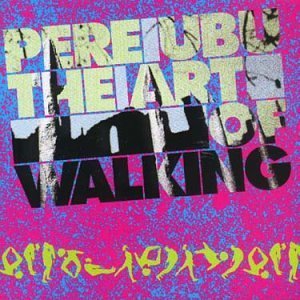 PERE UBU - Art of walking