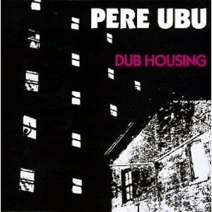 PERE UBU - Dub housing