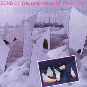 PERE UBU - Song of the bailing man