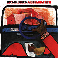 ROYAL TRUX - Accelarator