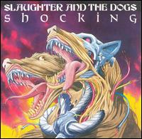 SLAUGHTER AND THE DOGS - Shocking
