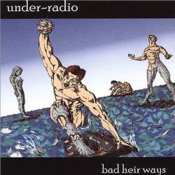 UNDER RADIO - Bad heir ways