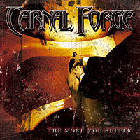 CARNAL FORGE - The more you suffer